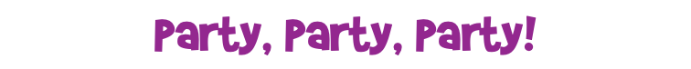Party, Party, Party!